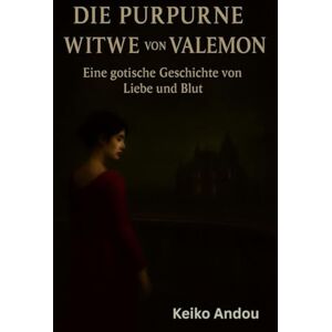 Andou, Keiko Die Purpurne Witwe von Valemont: Eine gotische Geschichte von Liebe und Blut Andou, Keiko Die Purpurne Witwe von Valemont: Eine gotische Geschichte von Liebe und Blut