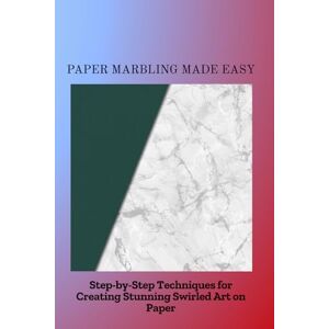 Hendrick, Empress PAPER MARBLING MADE EASY: Step-by-Step Techniques for Creating Stunning Swirled Art on Paper Hendrick, Empress PAPER MARBLING MADE EASY: Step-by-Step Techniques for Creating Stunning Swirled Art on Paper