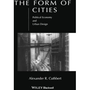 Cuthbert, Alexander R. The Form of Cities: Political Economy and Urban Design Cuthbert, Alexander R. The Form of Cities: Political Economy and Urban Design