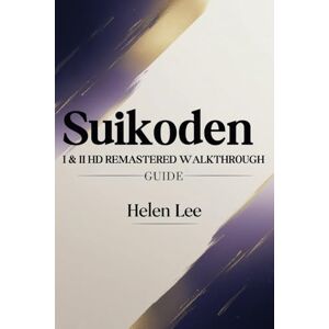 Lee Suikoden I & II HD Remastered Walkthrough Guide: A STRATEGIC BOOK FOR BOTH NEW AND SEASONED PLAYERS Lee Suikoden I & II HD Remastered Walkthrough Guide: A STRATEGIC BOOK FOR BOTH NEW AND SEASONED PLAYERS