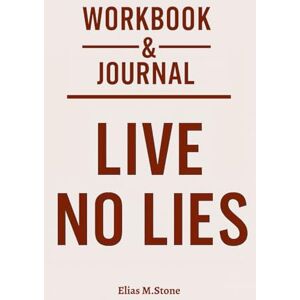 Stone, Elias M. Workbook & Journal for Live No Lies: How to Ruthlessly Apply Comer’s Book in Real Life Stone, Elias M. Workbook & Journal for Live No Lies: How to Ruthlessly Apply Comer’s Book in Real Life