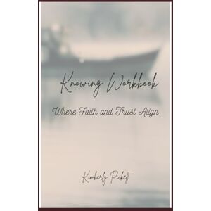 Pickett, Kimberly Knowing Workbook: Where Faith and Trust Aligns Pickett, Kimberly Knowing Workbook: Where Faith and Trust Aligns