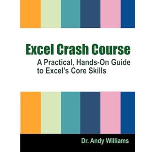 Williams, Dr. Andy EXCEL CRASH COURSE: A Practical, Hands-On Guide to Excel’s Core Skills (Office Software) Williams, Dr. Andy EXCEL CRASH COURSE: A Practical, Hands-On Guide to Excel’s Core Skills (Office Software)