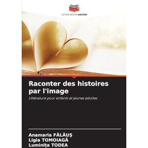 FĂlĂuȘ, Anamaria Raconter des histoires par l'image: Littérature pour enfants et jeunes adultes FĂlĂuȘ, Anamaria Raconter des histoires par l'image: Littérature pour enfants et jeunes adultes