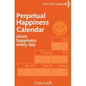 Croft, Chris Perpetual Happiness Calendar: More happiness every day Croft, Chris Perpetual Happiness Calendar: More happiness every day