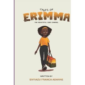 Enyiazu, Dr. Franca Adanne Tales of Erimma: THE BEAUTIFUL IGBO DAMSEL (Echoes of Erimma: Chronicles of Igbo Grace and Nigerian Heritage) Enyiazu, Dr. Franca Adanne Tales of Erimma: THE BEAUTIFUL IGBO DAMSEL (Echoes of Erimma: Chronicles of Igbo Grace and Nigerian Heritage)