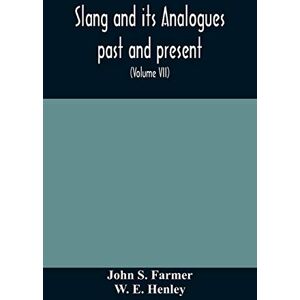 S Farmer, John Slang and its analogues past and present. A dictionary, historical and comparative of the heterodox speech of all classes of society for more than ... French, German, Italian, etc (Volume VII) S Farmer, John Slang and its analogues past and present. A dictionary, historical and comparative of the heterodox speech of all classes of society for more than ... French, German, Italian, etc (Volume VII)