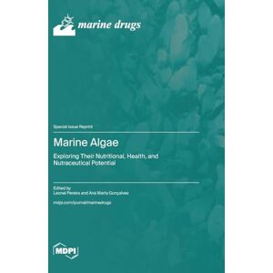 Marine Algae: Exploring Their Nutritional, Health, and Nutraceutical Potential Marine Algae: Exploring Their Nutritional, Health, and Nutraceutical Potential