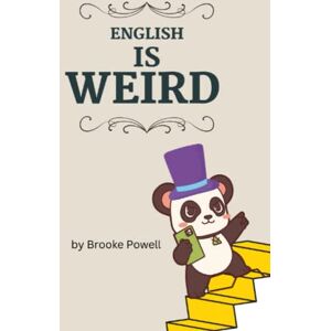Powell, Brooke English Is Weird: strange and weird facts about the English language Powell, Brooke English Is Weird: strange and weird facts about the English language