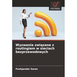 Sarao, Pushpender Wyzwania związane z routingiem w sieciach bezprzewodowych Sarao, Pushpender Wyzwania związane z routingiem w sieciach bezprzewodowych