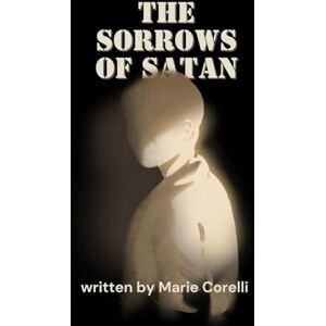 Corelli, Marie The Sorrows of Satan: Evil Wears a Gentleman’s Face, An Original and Unabridged Reproduction Corelli, Marie The Sorrows of Satan: Evil Wears a Gentleman’s Face, An Original and Unabridged Reproduction