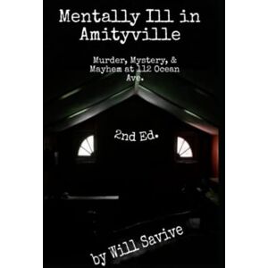 Savive, Will Mentally Ill in Amityville: Murder, Mystery, & Mayhem at 112 Ocean Ave. (2nd Edition) Savive, Will Mentally Ill in Amityville: Murder, Mystery, & Mayhem at 112 Ocean Ave. (2nd Edition)