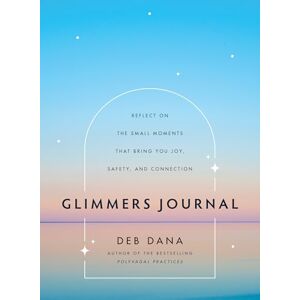 Dana, Deb Glimmers Journal: Reflect on the Small Moments That Bring You Joy, Safety, and Connection Dana, Deb Glimmers Journal: Reflect on the Small Moments That Bring You Joy, Safety, and Connection