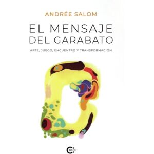Salom, Andrée El mensaje del garabato: Arte, juego, encuentro y transformación Salom, Andrée El mensaje del garabato: Arte, juego, encuentro y transformación