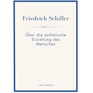 Schiller, Friedrich Friedrich Schiller: Über die ästhetische Erziehung des Menschen. Vollständige Neuausgabe Schiller, Friedrich Friedrich Schiller: Über die ästhetische Erziehung des Menschen. Vollständige Neuausgabe