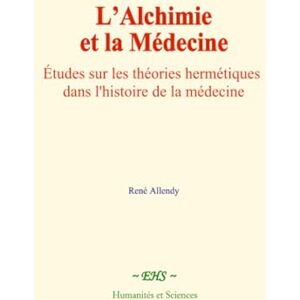 Allendy, René L’Alchimie et la Médecine: Études sur les théories hermétiques dans l'histoire de la médecine Allendy, René L’Alchimie et la Médecine: Études sur les théories hermétiques dans l'histoire de la médecine