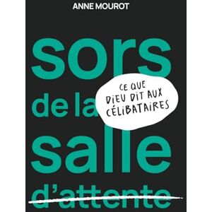 MOUROT, Anne Sors de la salle d'attente: Ce que Dieu dit aux célibataires MOUROT, Anne Sors de la salle d'attente: Ce que Dieu dit aux célibataires