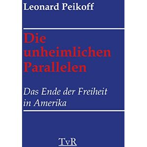 Peikoff, Leonard S. Die unheimlichen Parallelen: Das Ende der Freiheit in Amerika Peikoff, Leonard S. Die unheimlichen Parallelen: Das Ende der Freiheit in Amerika