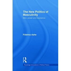 Ashe, Fidelma The New Politics of Masculinity: Men, Power and Resistance (Routledge Innovations in Political Theory) Ashe, Fidelma The New Politics of Masculinity: Men, Power and Resistance (Routledge Innovations in Political Theory)