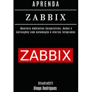 Rodrigues, Diego APRENDA ZABBIX: Monitore Ambientes Corporativos, Redes e Aplicações com Automação e Alertas Integrados (Infraestrutura & Automação Brasil) Rodrigues, Diego APRENDA ZABBIX: Monitore Ambientes Corporativos, Redes e Aplicações com Automação e Alertas Integrados (Infraestrutura & Automação Brasil)
