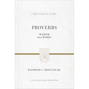 Ortlund, Ray Proverbs: Wisdom That Works (Preaching the Word) Ortlund, Ray Proverbs: Wisdom That Works (Preaching the Word)