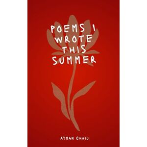 Chaij, Ayman Poems That I Wrote This Summer Chaij, Ayman Poems That I Wrote This Summer