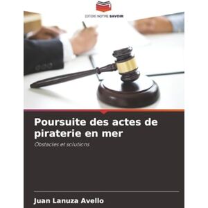 Lanuza Avello, Juan Poursuite des actes de piraterie en mer: Obstacles et solutions Lanuza Avello, Juan Poursuite des actes de piraterie en mer: Obstacles et solutions