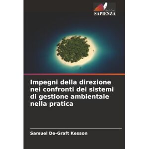 Kesson, Samuel De-Graft Impegni della direzione nei confronti dei sistemi di gestione ambientale nella pratica Kesson, Samuel De-Graft Impegni della direzione nei confronti dei sistemi di gestione ambientale nella pratica