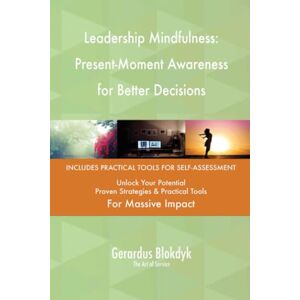 Gerardus Blokdyk - The Art of Service Leadership Mindfulness: Present-Moment Awareness for Better Decisions Gerardus Blokdyk - The Art of Service Leadership Mindfulness: Present-Moment Awareness for Better Decisions