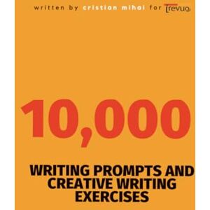 Mihai, Cristian 10,000 Writing Prompts and Creative Writing Exercises Mihai, Cristian 10,000 Writing Prompts and Creative Writing Exercises