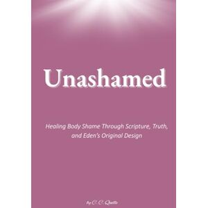 C&C Unashamed: Healing Body Shame Through Scripture, Truth, and Eden’s Original Design C&C Unashamed: Healing Body Shame Through Scripture, Truth, and Eden’s Original Design