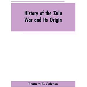 Colenso, Frances E History of the Zulu War and Its Origin Colenso, Frances E History of the Zulu War and Its Origin