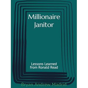 Madrid, Bryan Andrew Millionaire Janitor: Lessons Learned from Ronald Read Madrid, Bryan Andrew Millionaire Janitor: Lessons Learned from Ronald Read