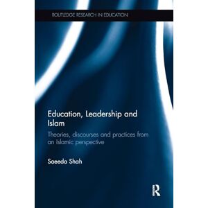 Shah, Saeeda Education, Leadership and Islam: Theories, discourses and practices from an Islamic perspective (Routledge Research in Education) Shah, Saeeda Education, Leadership and Islam: Theories, discourses and practices from an Islamic perspective (Routledge Research in Education)