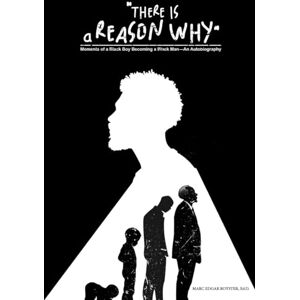 Royster Sr., Marc Edgar There Is a Reason Why: Moments of a Black Boy Becoming a Black Man-An Autobiography Royster Sr., Marc Edgar There Is a Reason Why: Moments of a Black Boy Becoming a Black Man-An Autobiography
