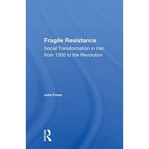 Foran, John Fragile Resistance: Social Transformation in Iran from 1500 to the Revolution Foran, John Fragile Resistance: Social Transformation in Iran from 1500 to the Revolution