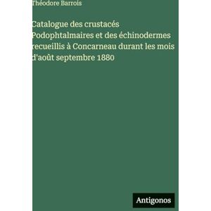 Barrois, Théodore Catalogue des crustacés Podophtalmaires et des échinodermes recueillis à Concarneau durant les mois d'août septembre 1880 Barrois, Théodore Catalogue des crustacés Podophtalmaires et des échinodermes recueillis à Concarneau durant les mois d'août septembre 1880