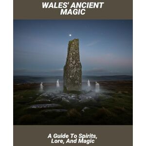 Harrington, Amber Wales' Ancient Magic: A Guide To Spirits, Lore, And Magic Harrington, Amber Wales' Ancient Magic: A Guide To Spirits, Lore, And Magic