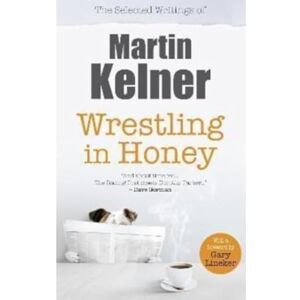 Kelner, Martin Wrestling in Honey: The Selected Writings of Martin Kelner Kelner, Martin Wrestling in Honey: The Selected Writings of Martin Kelner