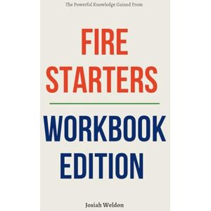 Weldon, Josiah The Powerful Knowledge Gained From Fire Starters Workbook Edition: How to Interactively Apply Signorelli’s Book in Real Life Weldon, Josiah The Powerful Knowledge Gained From Fire Starters Workbook Edition: How to Interactively Apply Signorelli’s Book in Real Life
