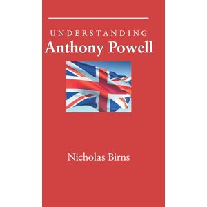Birns, Nicholas Understanding Anthony Powell (Understanding Contemporary British Literature) Birns, Nicholas Understanding Anthony Powell (Understanding Contemporary British Literature)