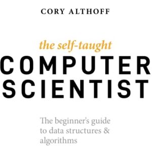 Althoff, Cory The Self-Taught Computer Scientist: The Beginner's Guide to Data Structures & Algorithms: The Beginner's Guide to Data Structures & Algorithms Althoff, Cory The Self-Taught Computer Scientist: The Beginner's Guide to Data Structures & Algorithms: The Beginner's Guide to Data Structures & Algorithms