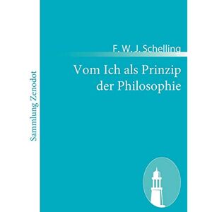Schelling, F W J Vom Ich als Prinzip der Philosophie Schelling, F W J Vom Ich als Prinzip der Philosophie