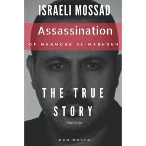 Magen, Dan ISRAELI MOSSAD: Assassination of Mahmoud Al-Mabhouh: The True Story From Insider: 2 (Mossad Operations: From Orchard to Mabhouh to Iran's Nuclear Program) Magen, Dan ISRAELI MOSSAD: Assassination of Mahmoud Al-Mabhouh: The True Story From Insider: 2 (Mossad Operations: From Orchard to Mabhouh to Iran's Nuclear Program)