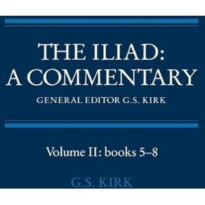 Kirk The Iliad: Commentary v2 Bk 5-8: A Commentary: Volume 2, Books 5-8 Kirk The Iliad: Commentary v2 Bk 5-8: A Commentary: Volume 2, Books 5-8