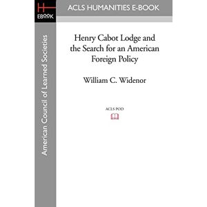 Widenor, William C. Henry Cabot Lodge and the Search for an American Foreign Policy (Acls History E-book Project Reprint Series) Widenor, William C. Henry Cabot Lodge and the Search for an American Foreign Policy (Acls History E-book Project Reprint Series)