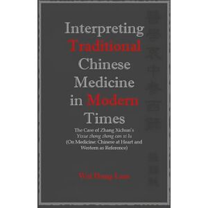 Lam, Dr Wai Hung Interpreting Traditional Chinese Medicine in Modern Times: The Case of Zhang Xichun’s Yixue zhong zhong can xi lu (On Medicine: Chinese at Heart and Western as Reference) Lam, Dr Wai Hung Interpreting Traditional Chinese Medicine in Modern Times: The Case of Zhang Xichun’s Yixue zhong zhong can xi lu (On Medicine: Chinese at Heart and Western as Reference)