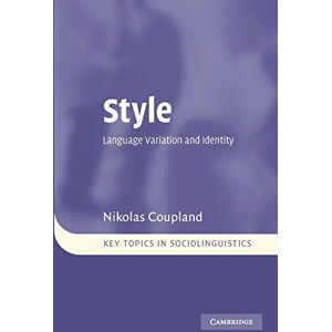Coupland, Nikolas Style: Language Variation and Identity (Key Topics in Sociolinguistics) Coupland, Nikolas Style: Language Variation and Identity (Key Topics in Sociolinguistics)