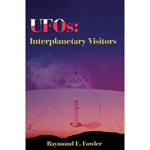 Fowler, Raymond UFOs: Interplanetary Visitors: A UFO Investigator Reports on the Facts, Fables, and Fantasies of the Flying Saucer Conspiracy Fowler, Raymond UFOs: Interplanetary Visitors: A UFO Investigator Reports on the Facts, Fables, and Fantasies of the Flying Saucer Conspiracy