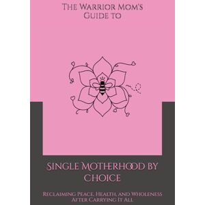 Harris, Shaundra M. G. The Warrior Mom’s Guide to Single Motherhood by Choice: Reclaiming Peace, Health, and Wholeness After Carrying It All Harris, Shaundra M. G. The Warrior Mom’s Guide to Single Motherhood by Choice: Reclaiming Peace, Health, and Wholeness After Carrying It All